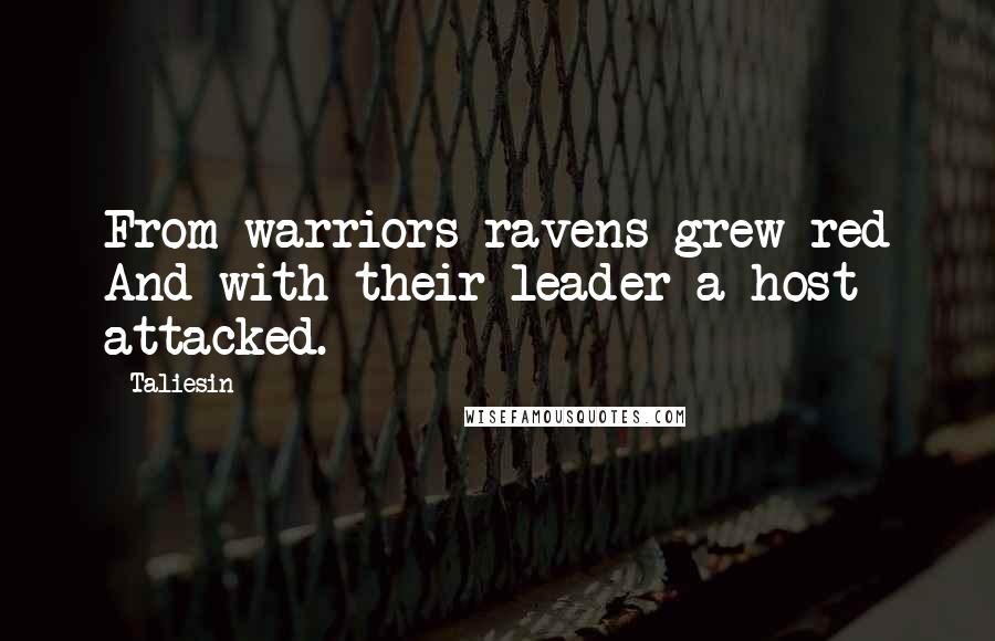 Taliesin Quotes: From warriors ravens grew red And with their leader a host attacked.