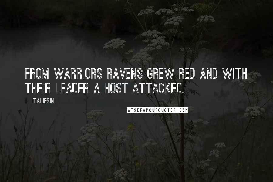 Taliesin Quotes: From warriors ravens grew red And with their leader a host attacked.