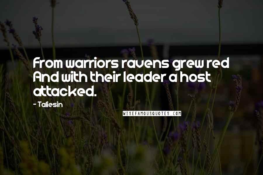 Taliesin Quotes: From warriors ravens grew red And with their leader a host attacked.