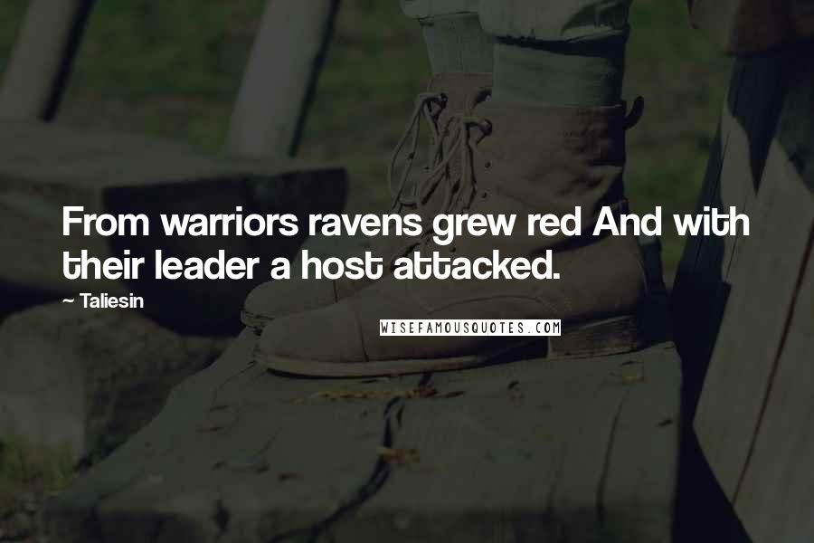 Taliesin Quotes: From warriors ravens grew red And with their leader a host attacked.