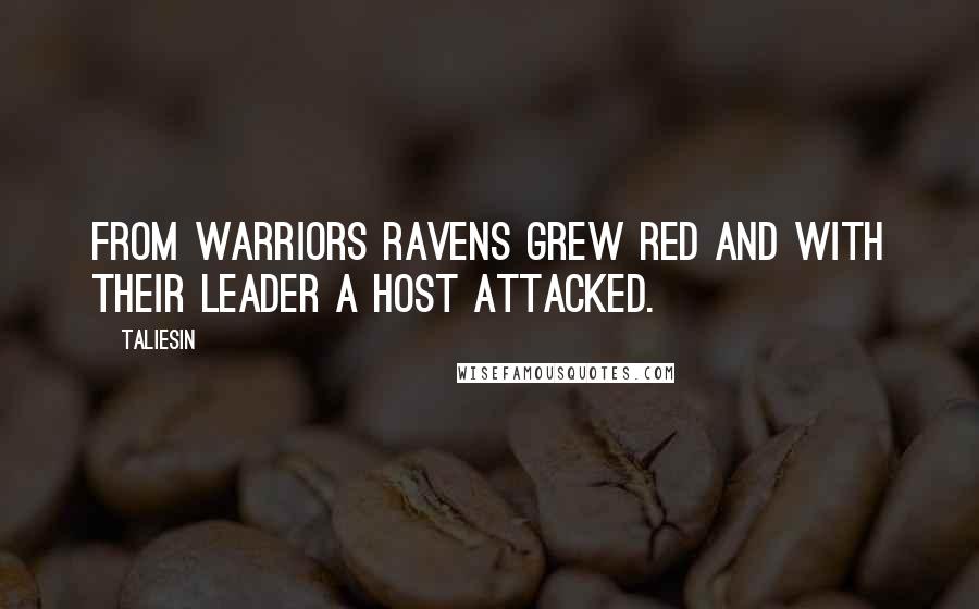 Taliesin Quotes: From warriors ravens grew red And with their leader a host attacked.