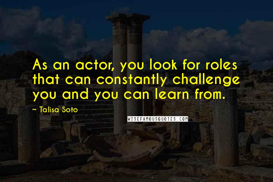 Talisa Soto Quotes: As an actor, you look for roles that can constantly challenge you and you can learn from.