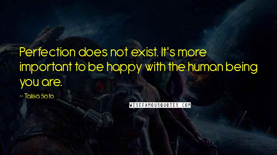 Talisa Soto Quotes: Perfection does not exist. It's more important to be happy with the human being you are.