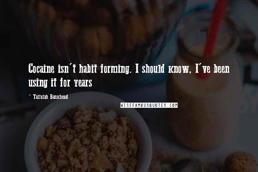 Tallulah Bankhead Quotes: Cocaine isn't habit forming. I should know, I've been using it for years
