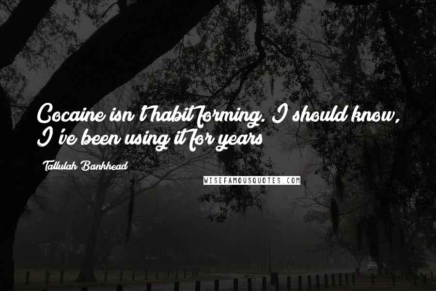 Tallulah Bankhead Quotes: Cocaine isn't habit forming. I should know, I've been using it for years