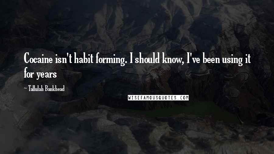 Tallulah Bankhead Quotes: Cocaine isn't habit forming. I should know, I've been using it for years