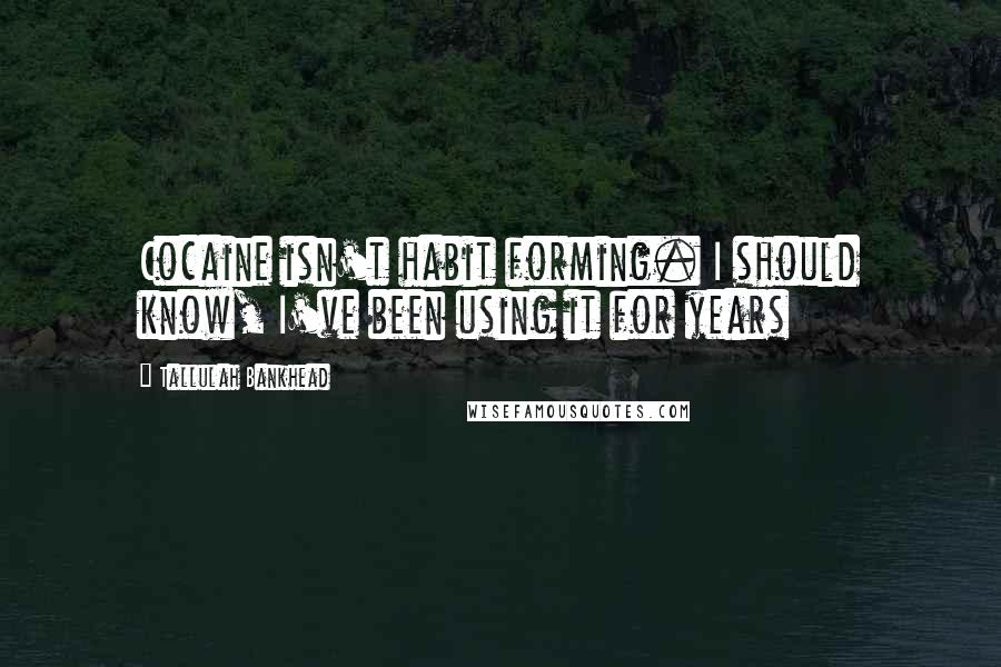 Tallulah Bankhead Quotes: Cocaine isn't habit forming. I should know, I've been using it for years