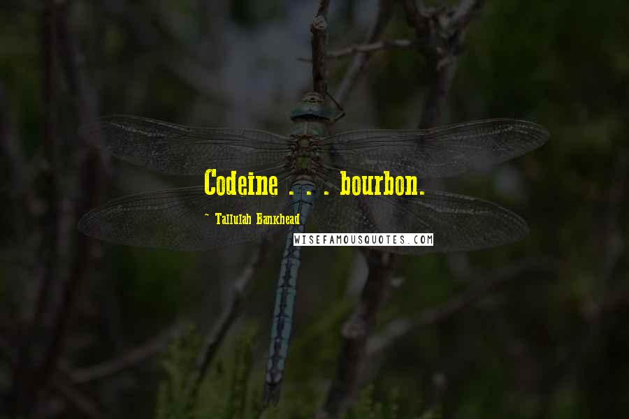 Tallulah Bankhead Quotes: Codeine . . . bourbon.