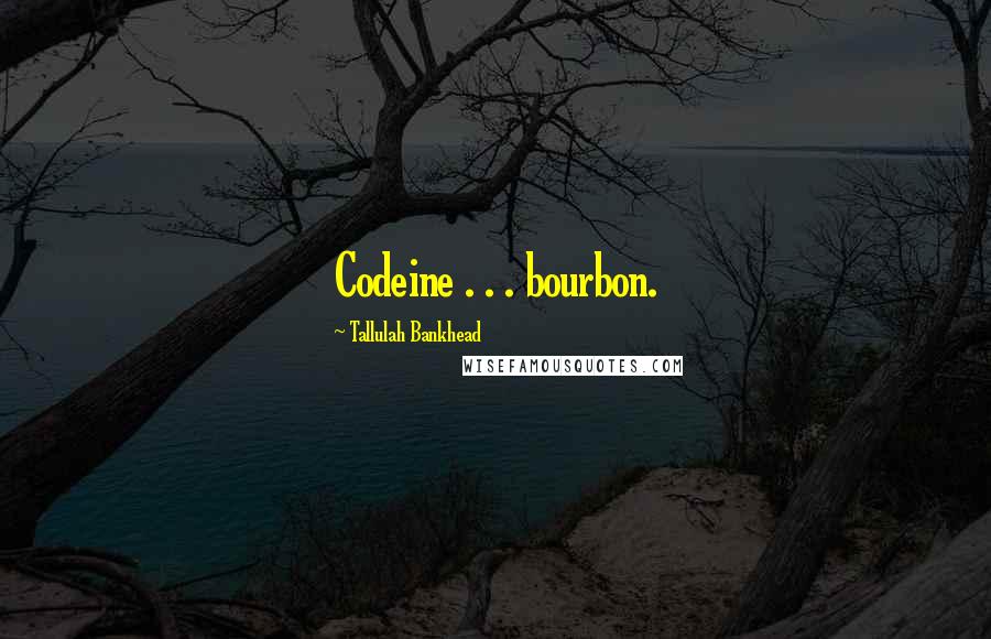 Tallulah Bankhead Quotes: Codeine . . . bourbon.
