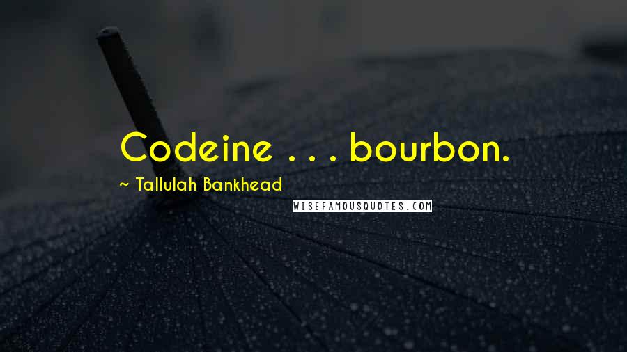 Tallulah Bankhead Quotes: Codeine . . . bourbon.