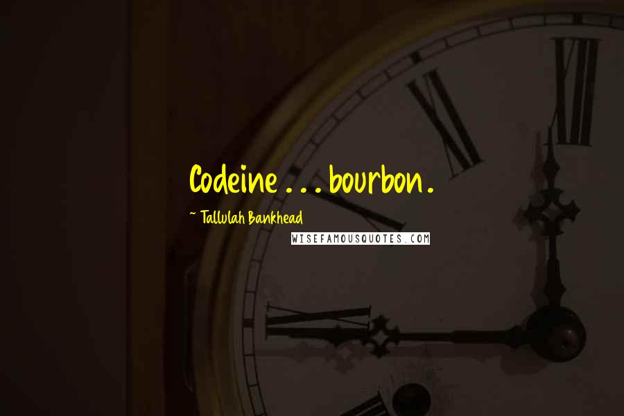 Tallulah Bankhead Quotes: Codeine . . . bourbon.
