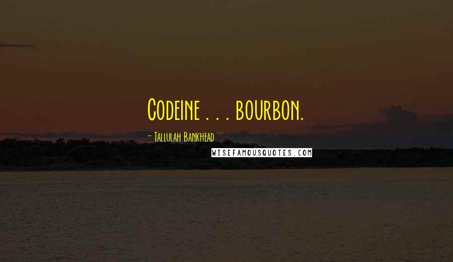 Tallulah Bankhead Quotes: Codeine . . . bourbon.