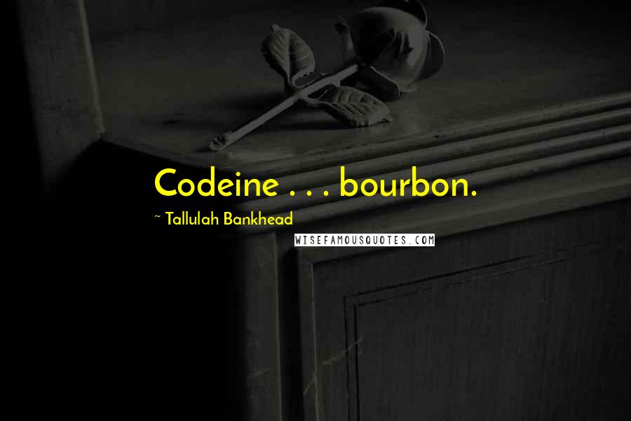 Tallulah Bankhead Quotes: Codeine . . . bourbon.