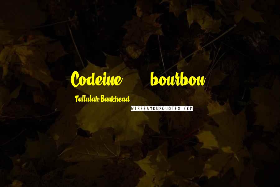 Tallulah Bankhead Quotes: Codeine . . . bourbon.