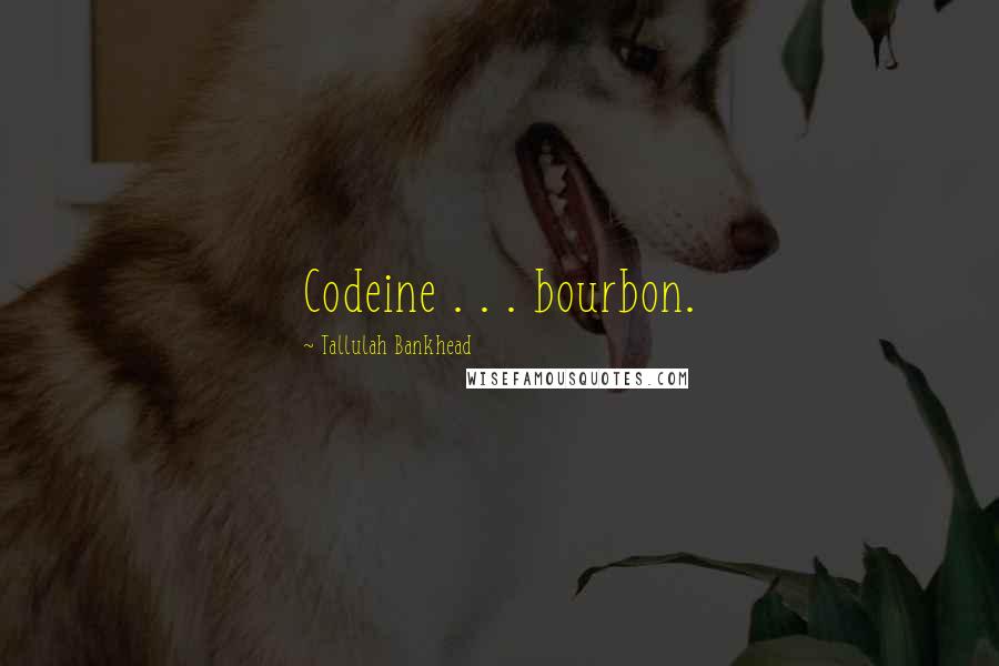 Tallulah Bankhead Quotes: Codeine . . . bourbon.