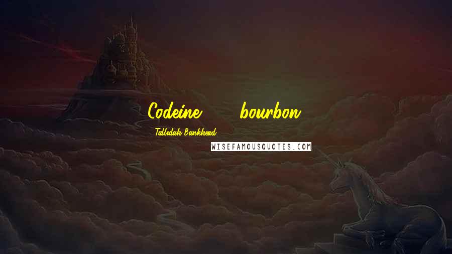 Tallulah Bankhead Quotes: Codeine . . . bourbon.