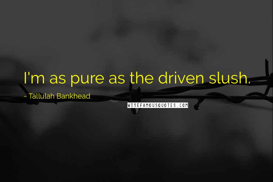 Tallulah Bankhead Quotes: I'm as pure as the driven slush.