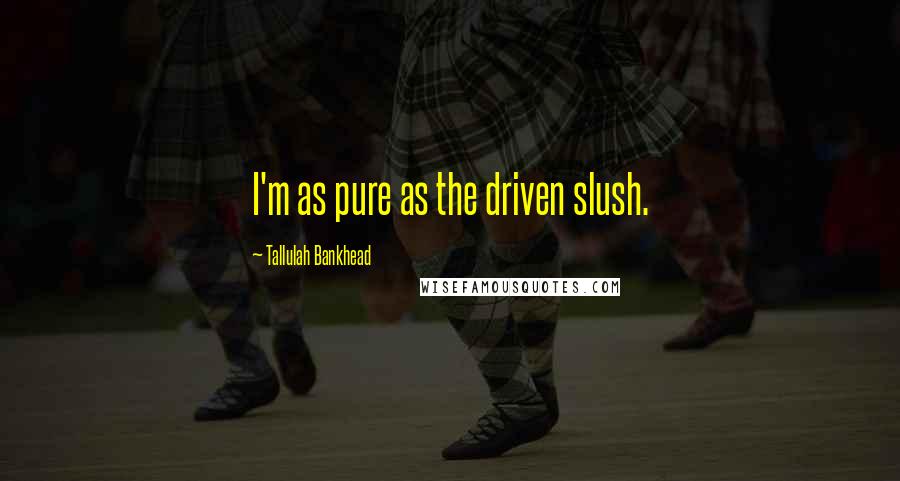 Tallulah Bankhead Quotes: I'm as pure as the driven slush.