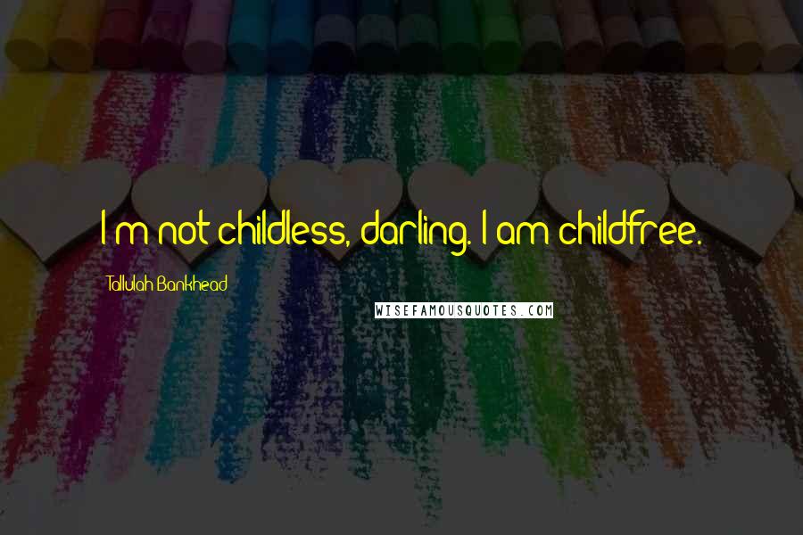 Tallulah Bankhead Quotes: I'm not childless, darling. I am childfree.