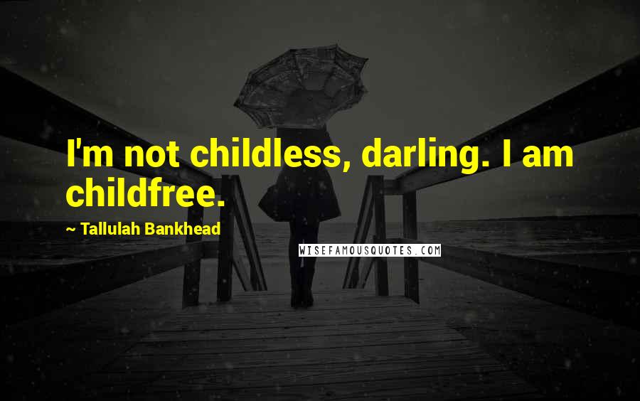 Tallulah Bankhead Quotes: I'm not childless, darling. I am childfree.