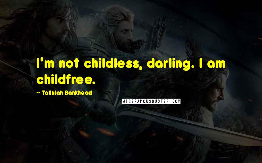 Tallulah Bankhead Quotes: I'm not childless, darling. I am childfree.