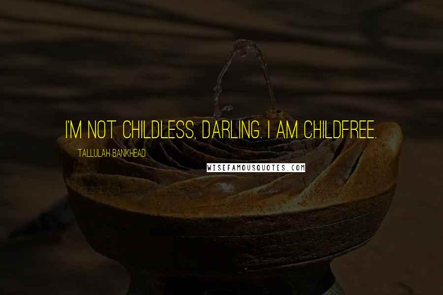 Tallulah Bankhead Quotes: I'm not childless, darling. I am childfree.