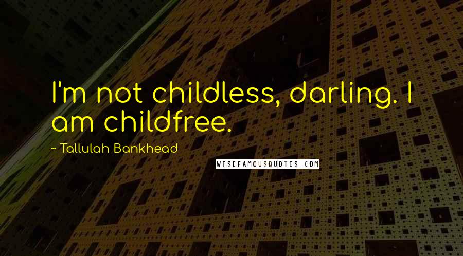 Tallulah Bankhead Quotes: I'm not childless, darling. I am childfree.