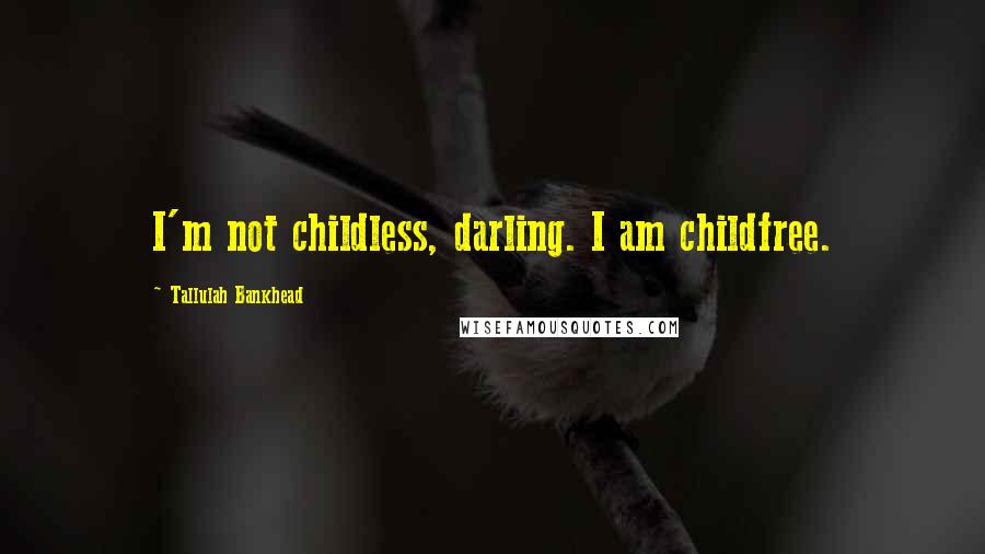 Tallulah Bankhead Quotes: I'm not childless, darling. I am childfree.