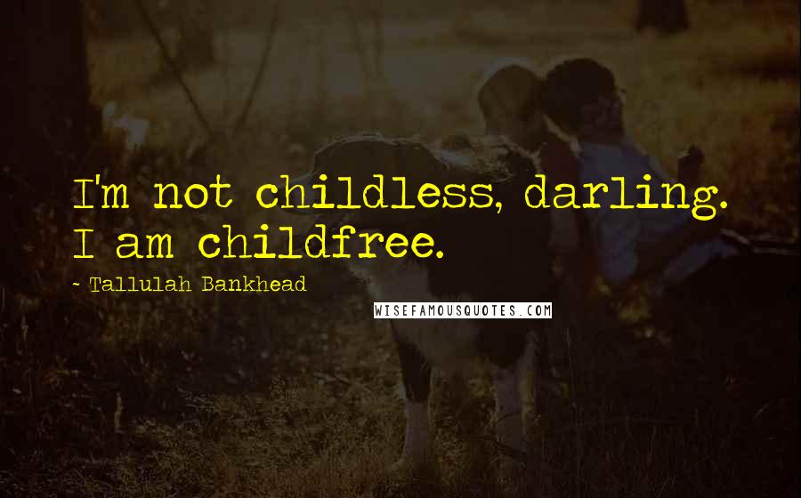 Tallulah Bankhead Quotes: I'm not childless, darling. I am childfree.