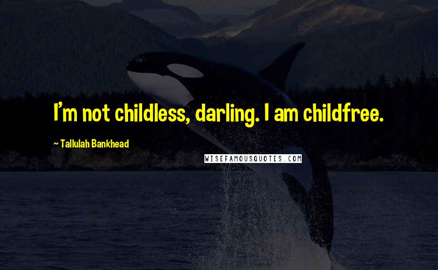 Tallulah Bankhead Quotes: I'm not childless, darling. I am childfree.