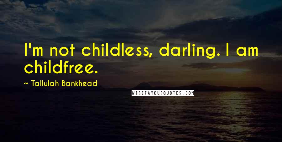 Tallulah Bankhead Quotes: I'm not childless, darling. I am childfree.