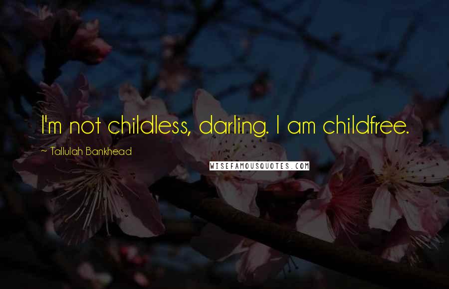 Tallulah Bankhead Quotes: I'm not childless, darling. I am childfree.