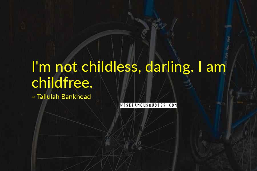 Tallulah Bankhead Quotes: I'm not childless, darling. I am childfree.