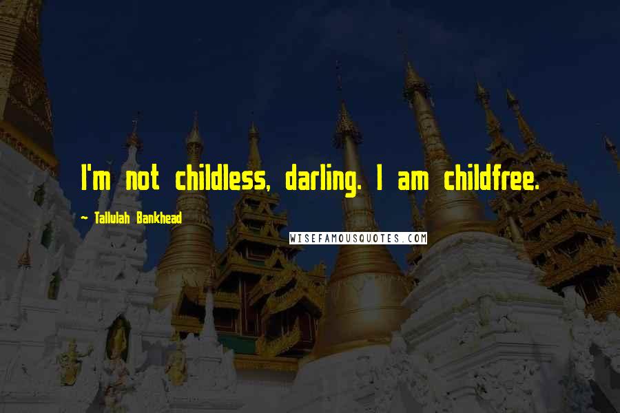 Tallulah Bankhead Quotes: I'm not childless, darling. I am childfree.