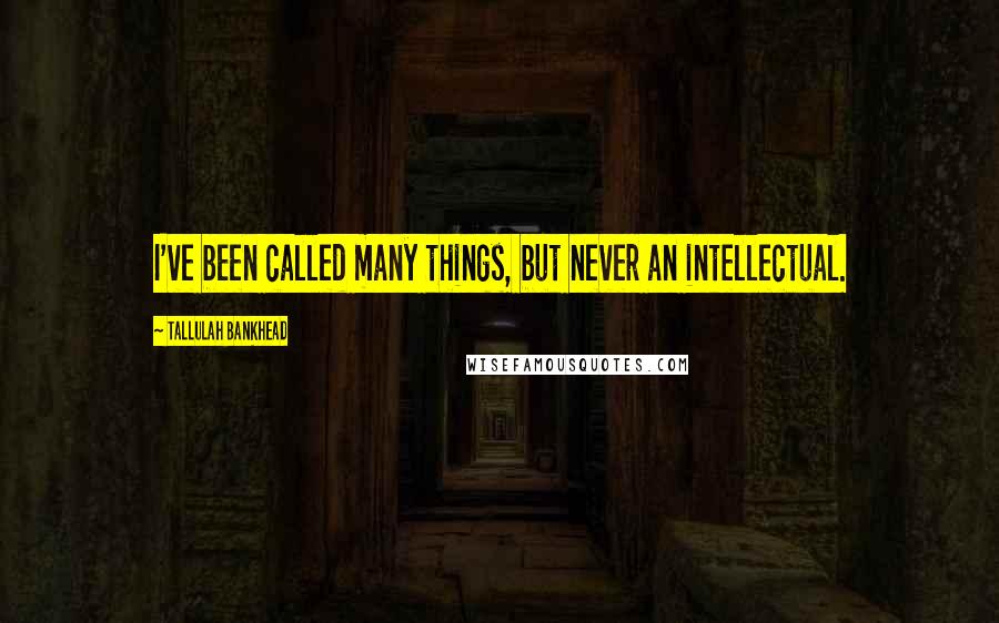 Tallulah Bankhead Quotes: I've been called many things, but never an intellectual.