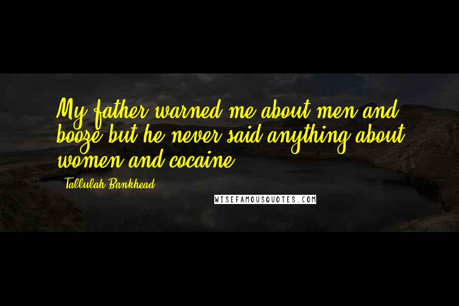 Tallulah Bankhead Quotes: My father warned me about men and booze but he never said anything about women and cocaine.