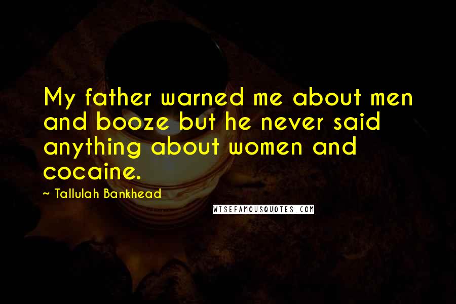Tallulah Bankhead Quotes: My father warned me about men and booze but he never said anything about women and cocaine.