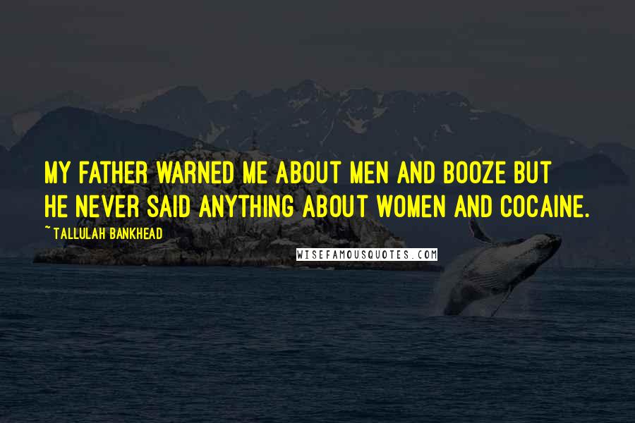 Tallulah Bankhead Quotes: My father warned me about men and booze but he never said anything about women and cocaine.