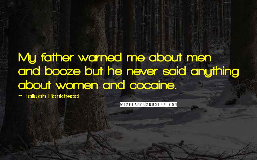Tallulah Bankhead Quotes: My father warned me about men and booze but he never said anything about women and cocaine.