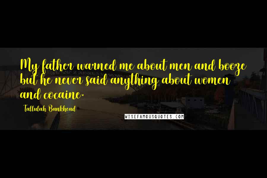 Tallulah Bankhead Quotes: My father warned me about men and booze but he never said anything about women and cocaine.
