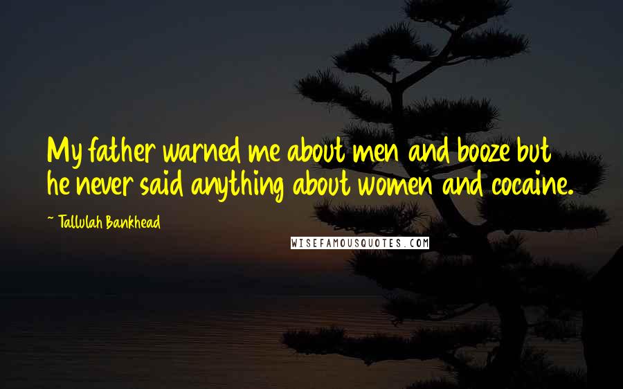 Tallulah Bankhead Quotes: My father warned me about men and booze but he never said anything about women and cocaine.