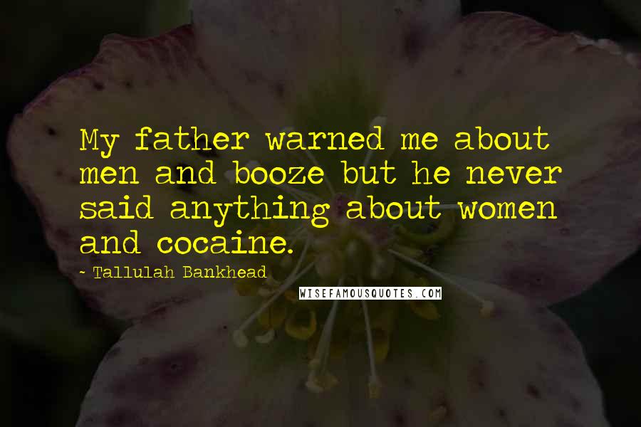 Tallulah Bankhead Quotes: My father warned me about men and booze but he never said anything about women and cocaine.