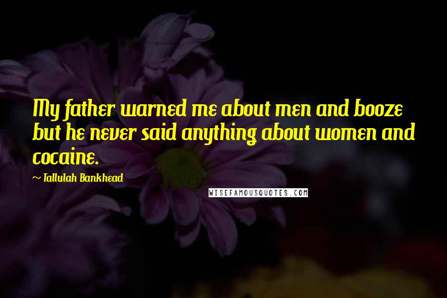 Tallulah Bankhead Quotes: My father warned me about men and booze but he never said anything about women and cocaine.