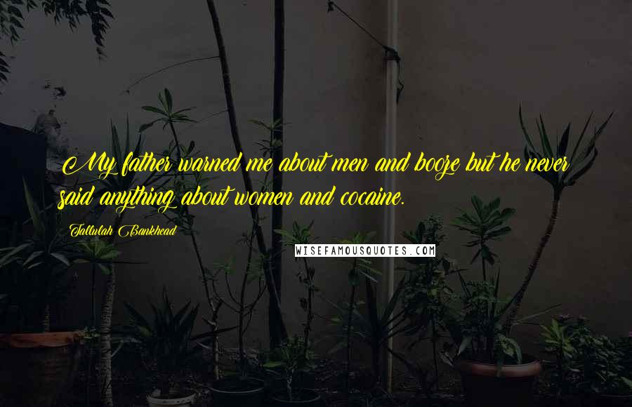 Tallulah Bankhead Quotes: My father warned me about men and booze but he never said anything about women and cocaine.