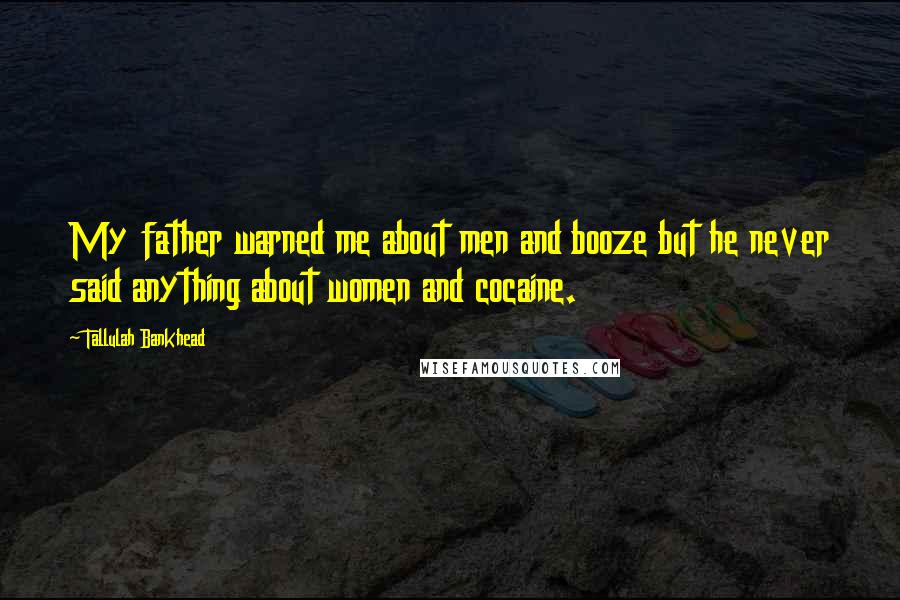 Tallulah Bankhead Quotes: My father warned me about men and booze but he never said anything about women and cocaine.
