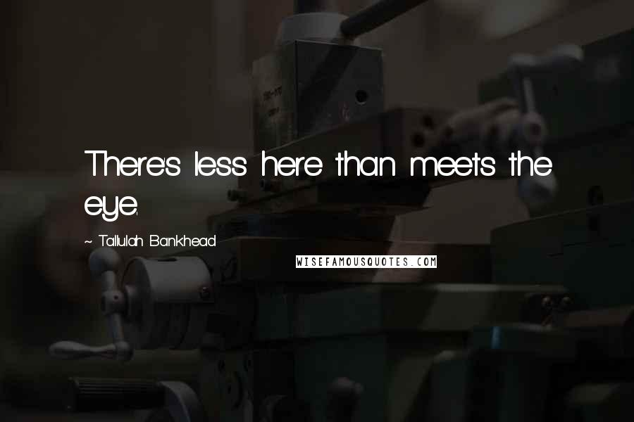 Tallulah Bankhead Quotes: There's less here than meets the eye.