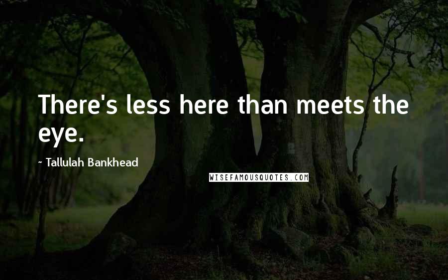 Tallulah Bankhead Quotes: There's less here than meets the eye.