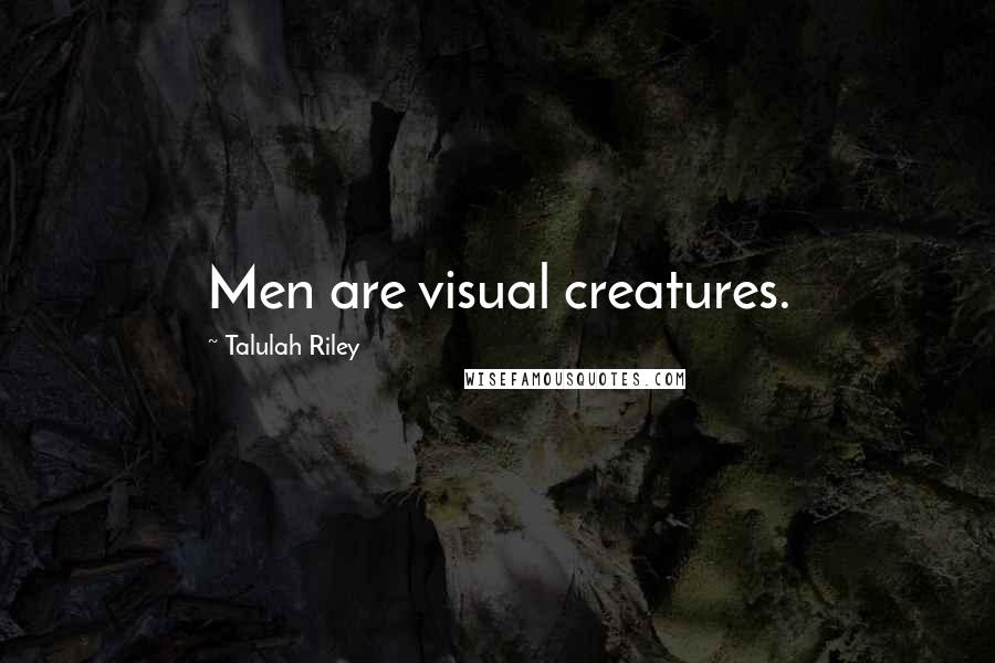 Talulah Riley Quotes: Men are visual creatures.