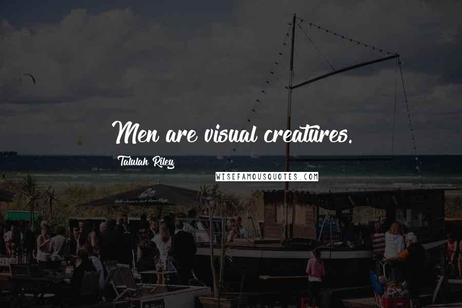 Talulah Riley Quotes: Men are visual creatures.