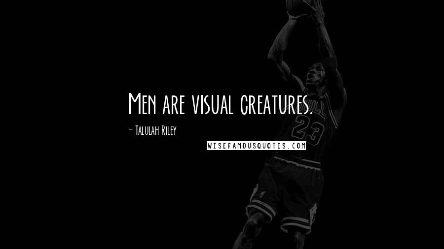 Talulah Riley Quotes: Men are visual creatures.
